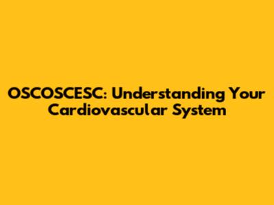 OSCOSCESC: Understanding Your Cardiovascular System