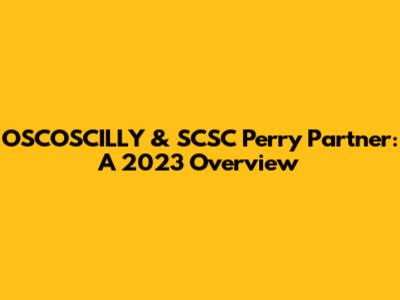 OSCOSCILLY & SCSC Perry Partner: A 2023 Overview