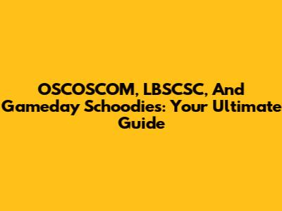 OSCOSCOM, LBSCSC, And Gameday Schoodies: Your Ultimate Guide