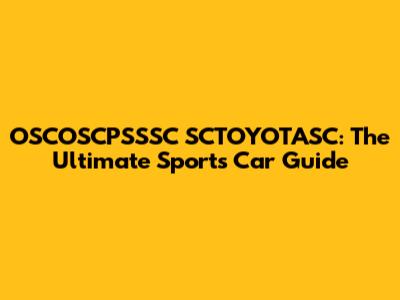 OSCOSCPSSSC SCTOYOTASC: The Ultimate Sports Car Guide