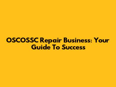 OSCOSSC Repair Business: Your Guide To Success