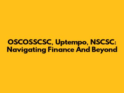 OSCOSSCSC, Uptempo, NSCSC: Navigating Finance And Beyond