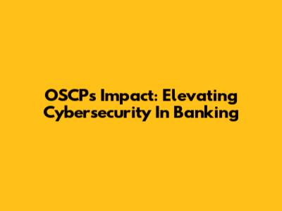 OSCP's Impact: Elevating Cybersecurity In Banking