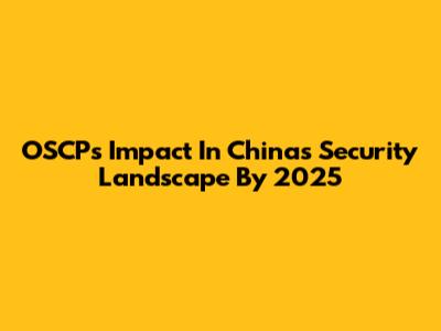 OSCP's Impact In China's Security Landscape By 2025
