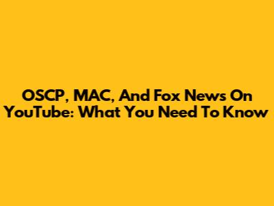 OSCP, MAC, And Fox News On YouTube: What You Need To Know