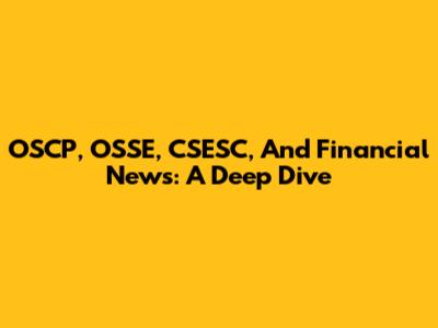 OSCP, OSSE, CSESC, And Financial News: A Deep Dive