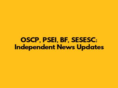 OSCP, PSEI, BF, SESESC: Independent News Updates