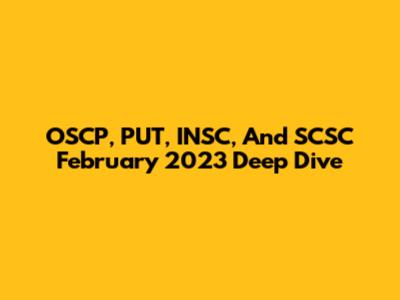 OSCP, PUT, INSC, And SCSC February 2023 Deep Dive