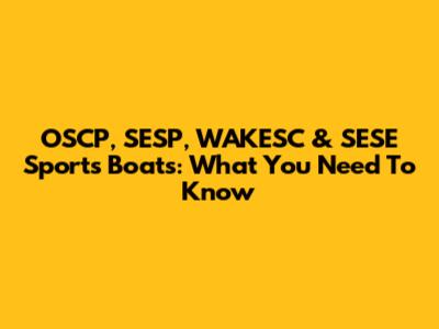 OSCP, SESP, WAKESC & SESE Sports Boats: What You Need To Know