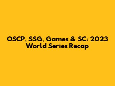 OSCP, SSG, Games & SC: 2023 World Series Recap