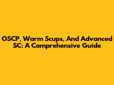 OSCP, Warm Scups, And Advanced SC: A Comprehensive Guide