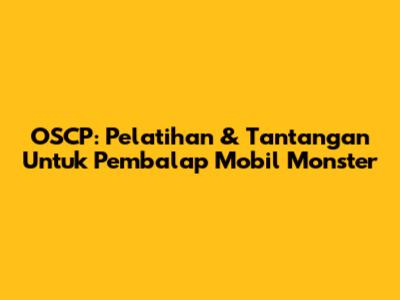 OSCP: Pelatihan & Tantangan Untuk Pembalap Mobil Monster