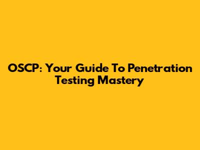 OSCP: Your Guide To Penetration Testing Mastery