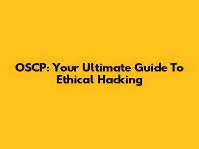 OSCP: Your Ultimate Guide To Ethical Hacking