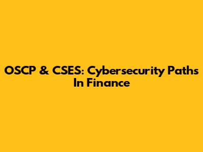 OSCP & CSES: Cybersecurity Paths In Finance