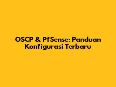 OSCP & PfSense: Panduan Konfigurasi Terbaru