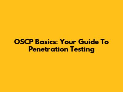 OSCP Basics: Your Guide To Penetration Testing