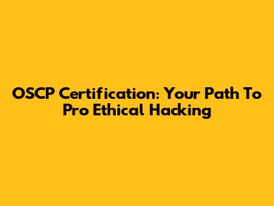 OSCP Certification: Your Path To Pro Ethical Hacking