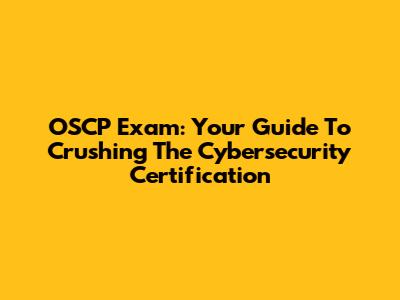 OSCP Exam: Your Guide To Crushing The Cybersecurity Certification