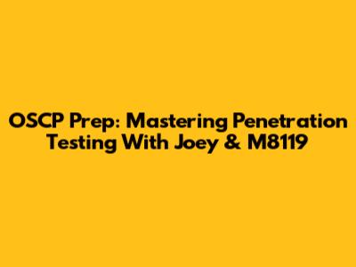OSCP Prep: Mastering Penetration Testing With Joey & M8119
