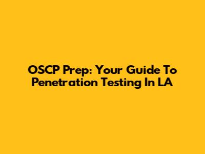 OSCP Prep: Your Guide To Penetration Testing In LA