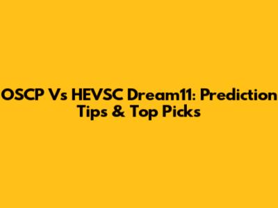 OSCP Vs HEVSC Dream11: Prediction Tips & Top Picks