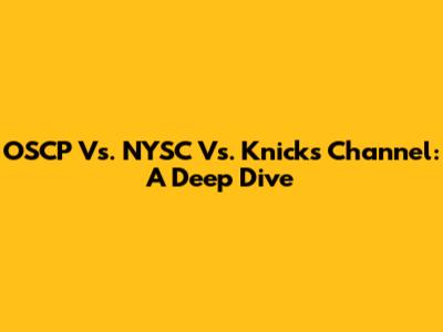 OSCP Vs. NYSC Vs. Knicks Channel: A Deep Dive