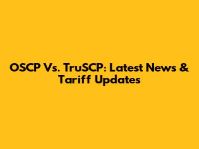OSCP Vs. TruSCP: Latest News & Tariff Updates