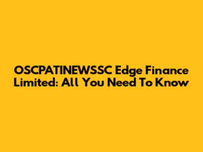 OSCPATINEWSSC Edge Finance Limited: All You Need To Know