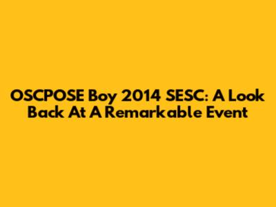 OSCPOSE Boy 2014 SESC: A Look Back At A Remarkable Event