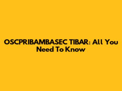 OSCPRIBAMBASEC TIBAR: All You Need To Know