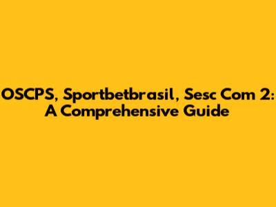 OSCPS, Sportbetbrasil, Sesc Com 2: A Comprehensive Guide