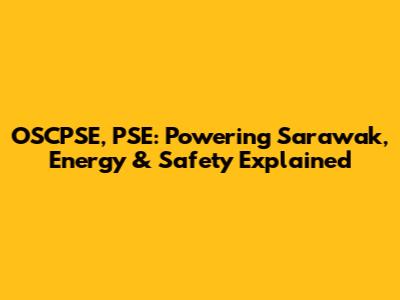 OSCPSE, PSE: Powering Sarawak, Energy & Safety Explained