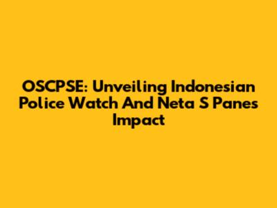 OSCPSE: Unveiling Indonesian Police Watch And Neta S Pane's Impact