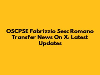OSCPSE Fabrizzio Sesc Romano Transfer News On X: Latest Updates