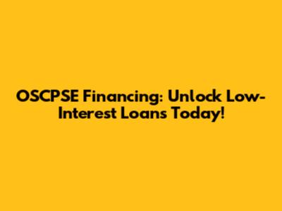 OSCPSE Financing: Unlock Low-Interest Loans Today!