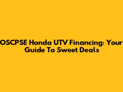 OSCPSE Honda UTV Financing: Your Guide To Sweet Deals