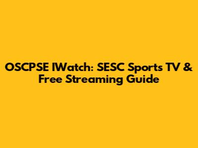 OSCPSE IWatch: SESC Sports TV & Free Streaming Guide
