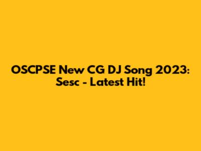 OSCPSE New CG DJ Song 2023: Sesc - Latest Hit!
