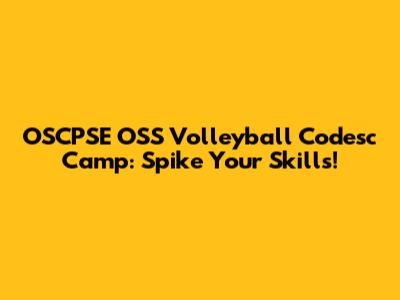 OSCPSE OSS Volleyball Codesc Camp: Spike Your Skills!