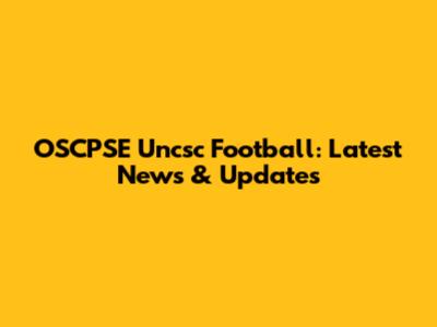 OSCPSE Uncsc Football: Latest News & Updates