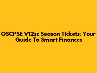 OSCPSE V12sc Season Tickets: Your Guide To Smart Finances