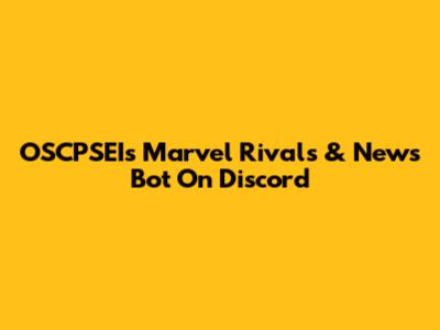OSCPSEI's Marvel Rivals & News Bot On Discord
