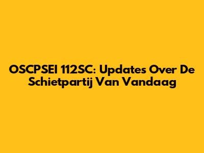 OSCPSEI 112SC: Updates Over De Schietpartij Van Vandaag