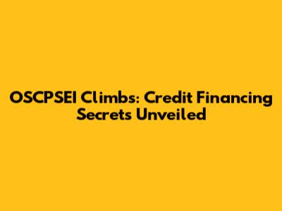 OSCPSEI Climbs: Credit Financing Secrets Unveiled