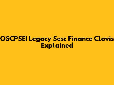 OSCPSEI Legacy Sesc Finance Clovis Explained