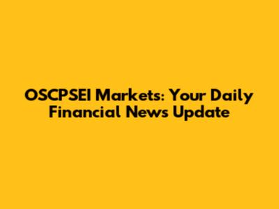 OSCPSEI Markets: Your Daily Financial News Update