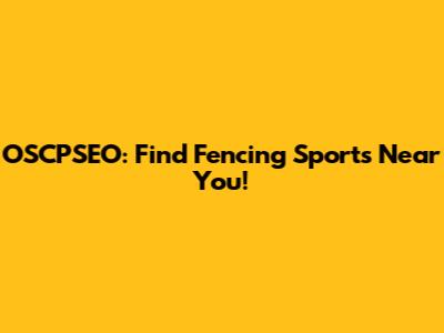 OSCPSEO: Find Fencing Sports Near You!