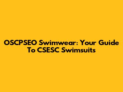 OSCPSEO Swimwear: Your Guide To CSESC Swimsuits