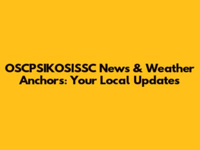 OSCPSIKOSISSC News & Weather Anchors: Your Local Updates